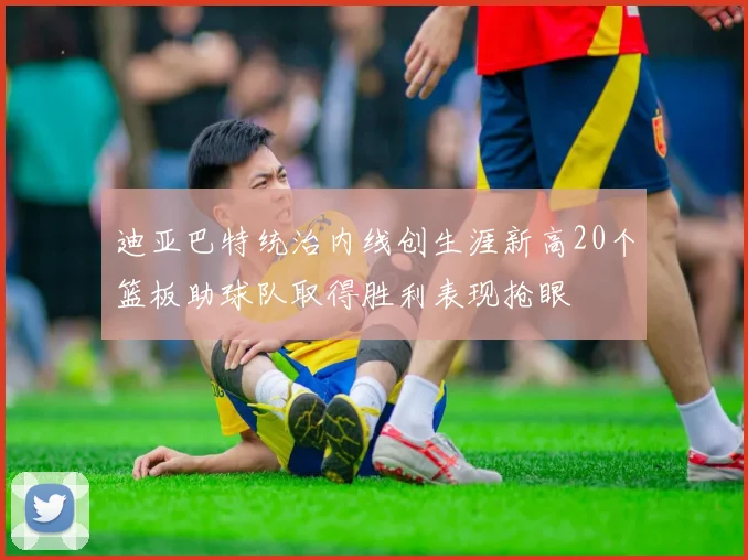 迪亚巴特统治内线创生涯新高20个篮板助球队取得胜利表现抢眼
