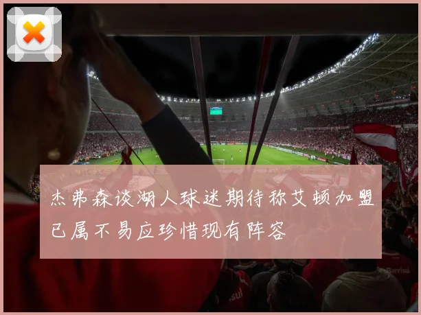 杰弗森谈湖人球迷期待称艾顿加盟已属不易应珍惜现有阵容